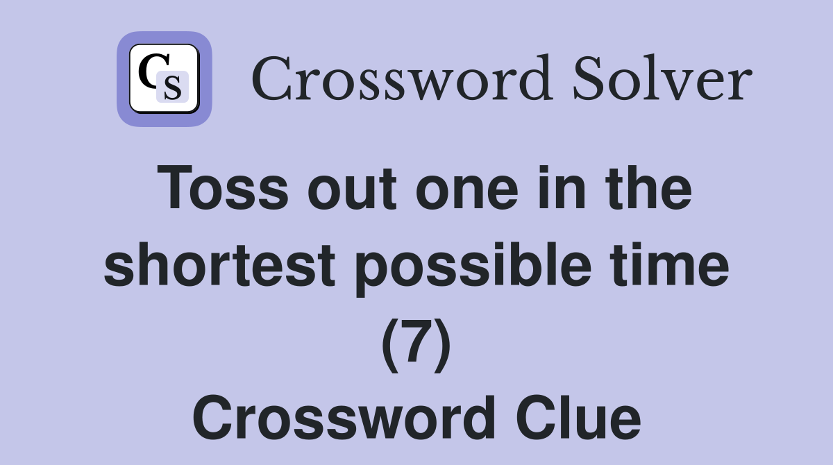Toss out one in the shortest possible time (7) Crossword Clue Answers